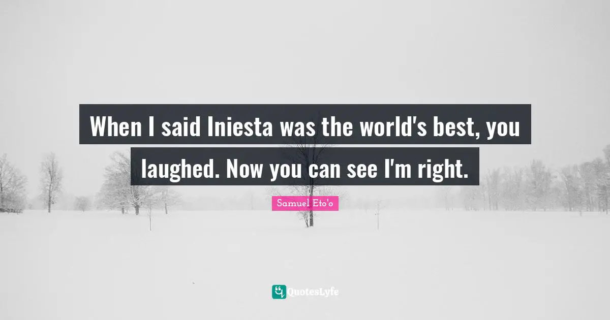 When I said Iniesta was the world's best, you laughed. Now you can see I'm right.