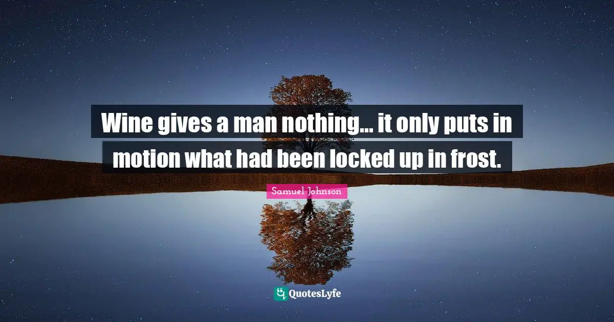 Locked Up Quotes: "Wine gives a man nothing... it only puts in motion what had been locked up in frost."