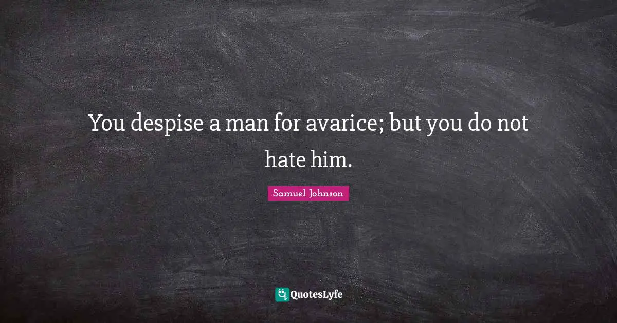 Avarice Quotes: "You despise a man for avarice; but you do not hate him."