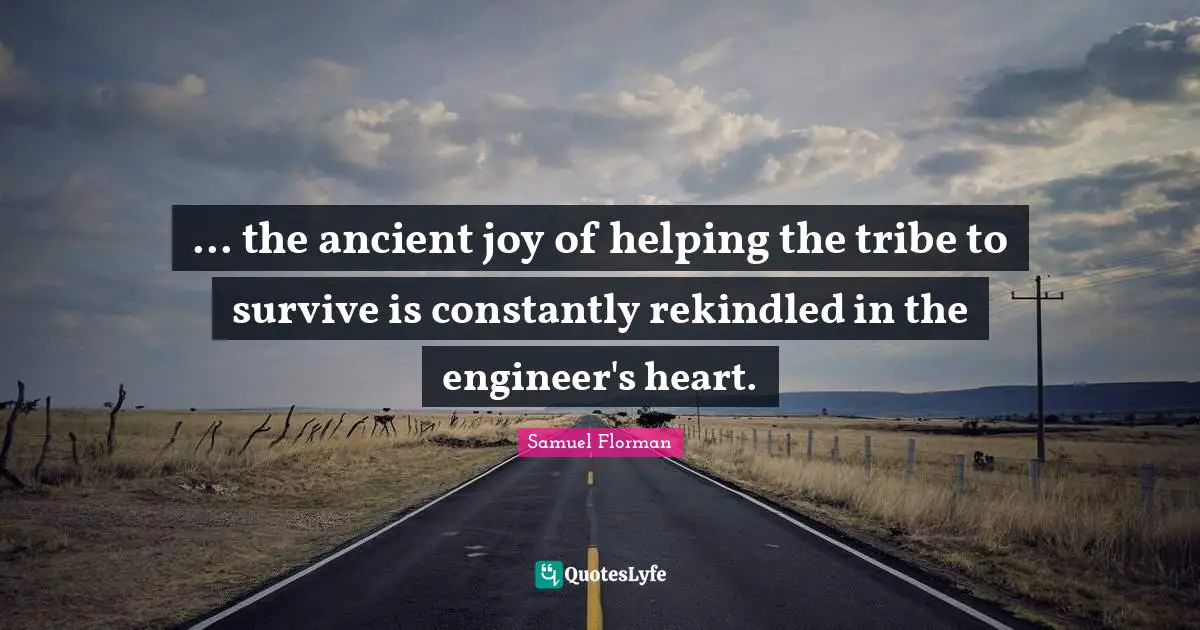 ... the ancient joy of helping the tribe to survive is constantly rekindled in the engineer's heart.