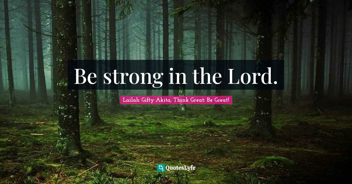 Be strong in the Lord.