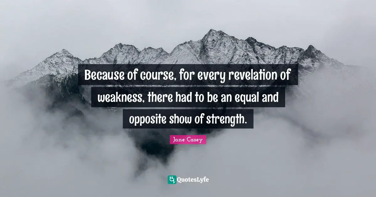 Because of course, for every revelation of weakness, there had to be an equal and opposite show of strength.