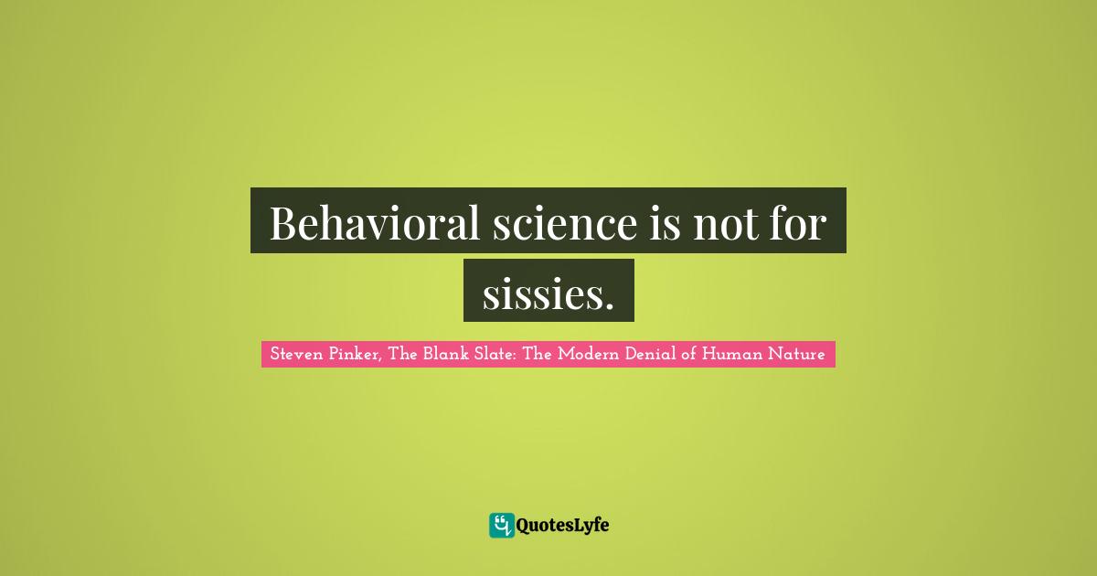 Behavioral science is not for sissies.