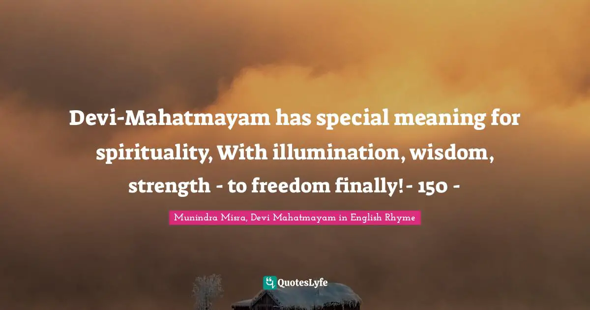 Devi-Mahatmayam has special meaning for spirituality, With illumination, wisdom, strength - to freedom finally!- 150 -