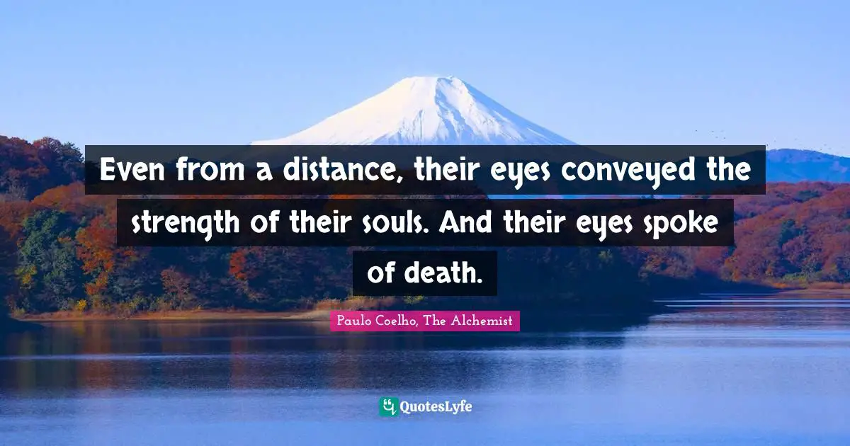 Even from a distance, their eyes conveyed the strength of their souls. And their eyes spoke of death.