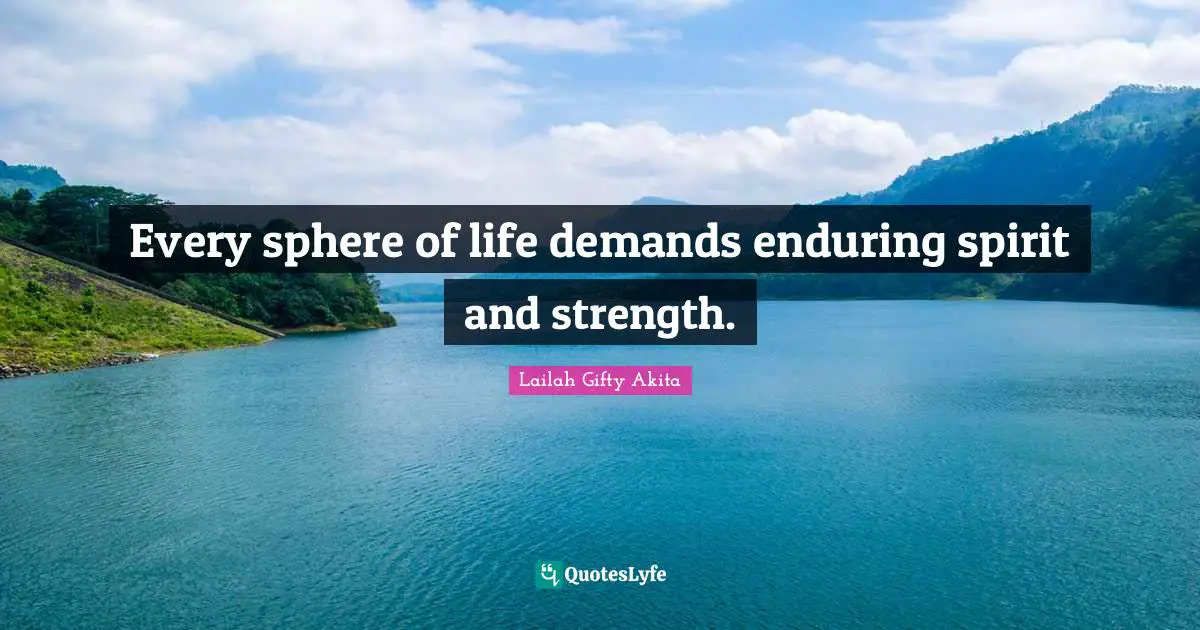 Every sphere of life demands enduring spirit and strength.