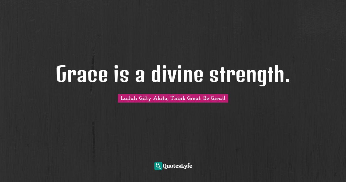 Grace is a divine strength.