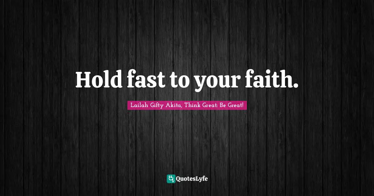 Lailah Gifty Akita Affirmations Quotes: "Hold fast to your faith."