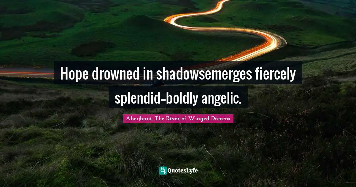 Hope drowned in shadowsemerges fiercely splendid––boldly angelic.