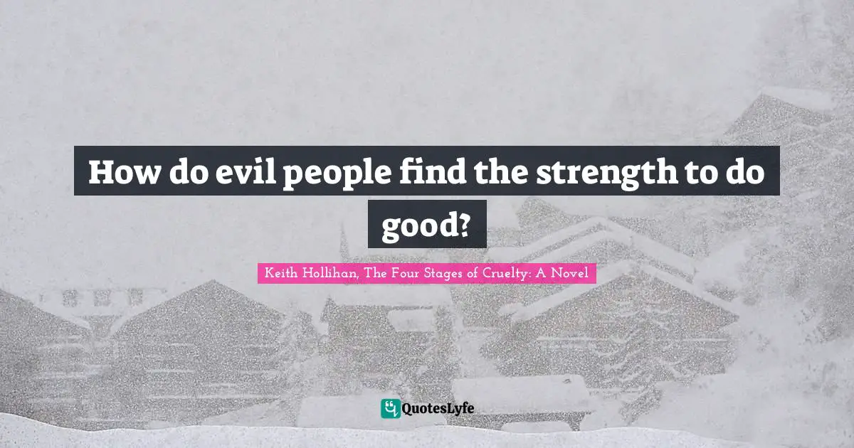How do evil people find the strength to do good?