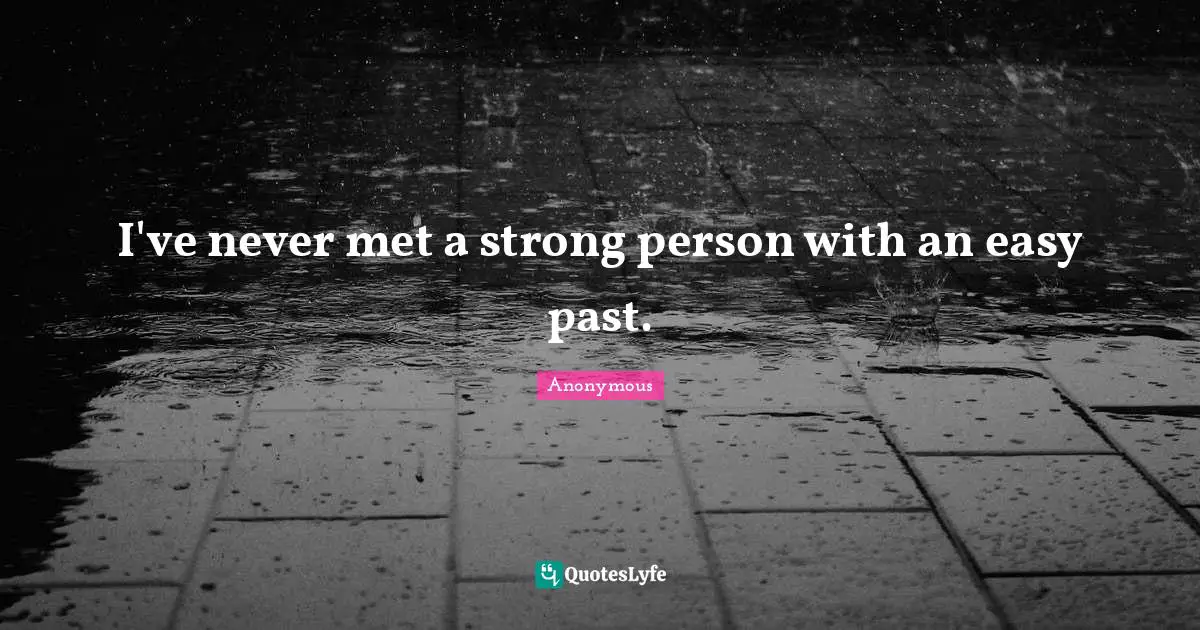 I've never met a strong person with an easy past.