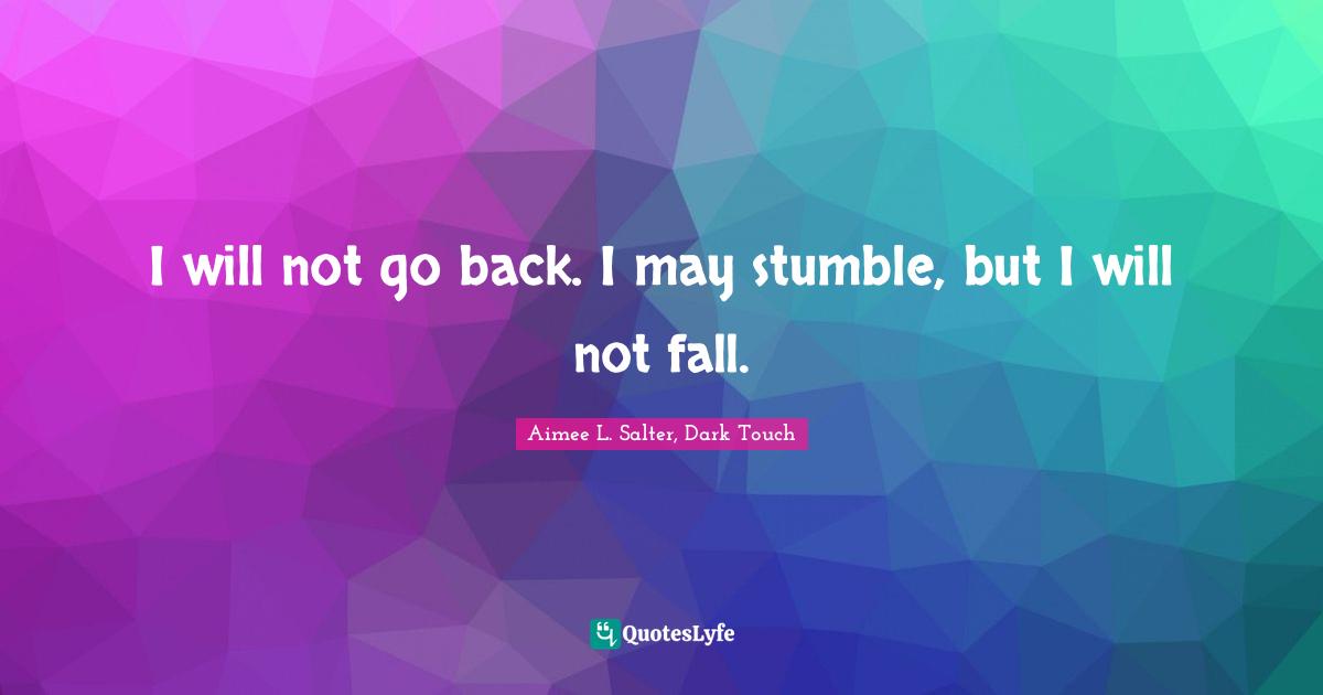 Tully Quotes: "I will not go back. I may stumble, but I will not fall."