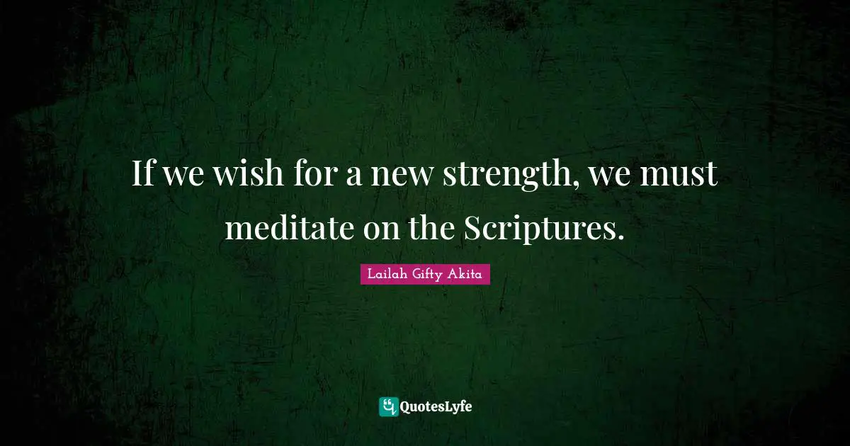 If we wish for a new strength, we must meditate on the Scriptures.
