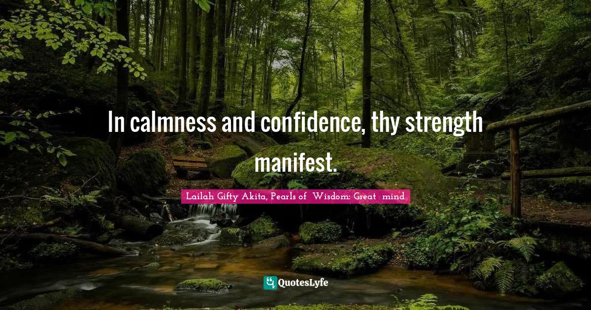 In calmness and confidence, thy strength manifest.