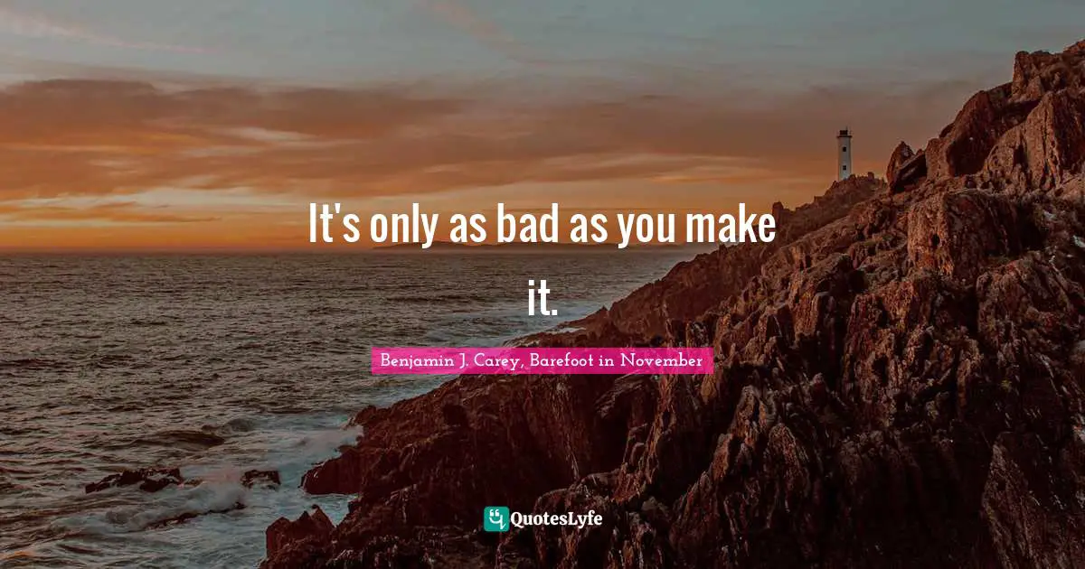 It's only as bad as you make it.