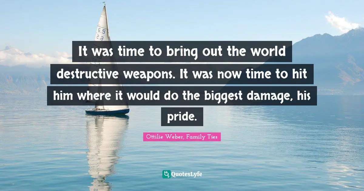 It was time to bring out the world destructive weapons. It was now time to hit him where it would do the biggest damage, his pride.