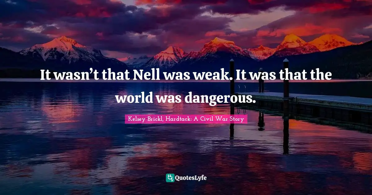 It wasn’t that Nell was weak. It was that the world was dangerous.