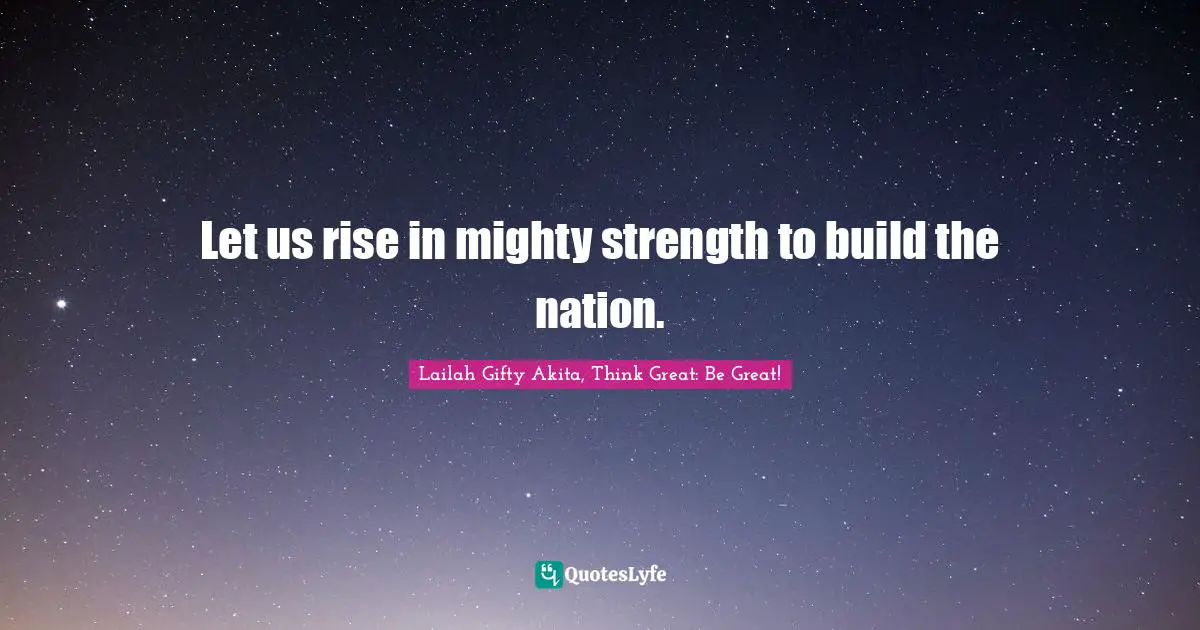 Let us rise in mighty strength to build the nation.