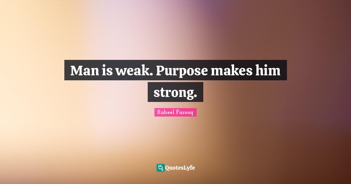 Purposeful Living Quotes: "Man is weak. Purpose makes him strong."