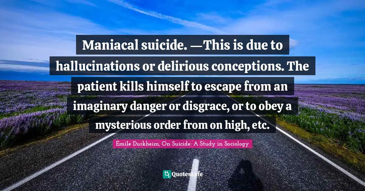 Maniacal suicide. —This is due to hallucinations or delirious conceptions. The patient kills himself to escape from an imaginary danger or disgrace, or to obey a mysterious order from on high, etc.