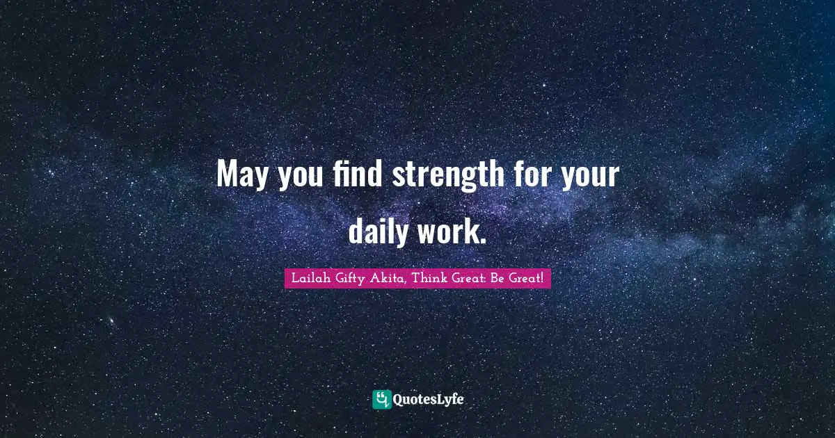 May you find strength for your daily work.