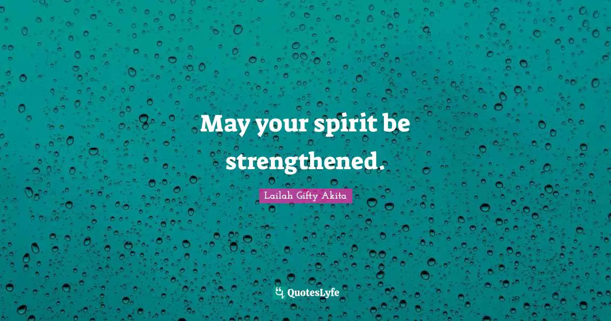 May your spirit be strengthened.
