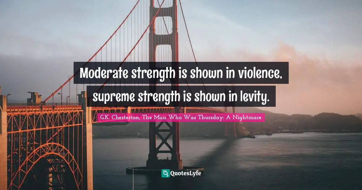 Moderate strength is shown in violence, supreme strength is shown in levity.