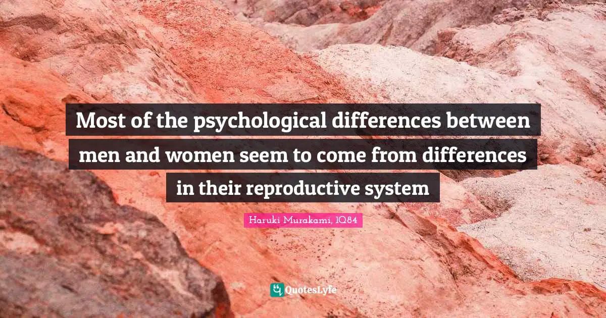 Haruki Murakami, 1Q84 Quotes: "Most of the psychological differences between men and women seem to come from differences in their reproductive system"