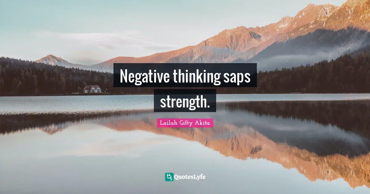 Negative thinking saps strength.