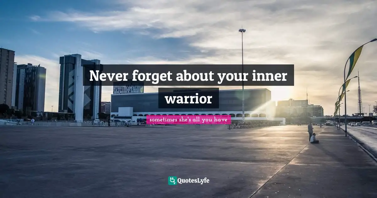Never forget about your inner warrior