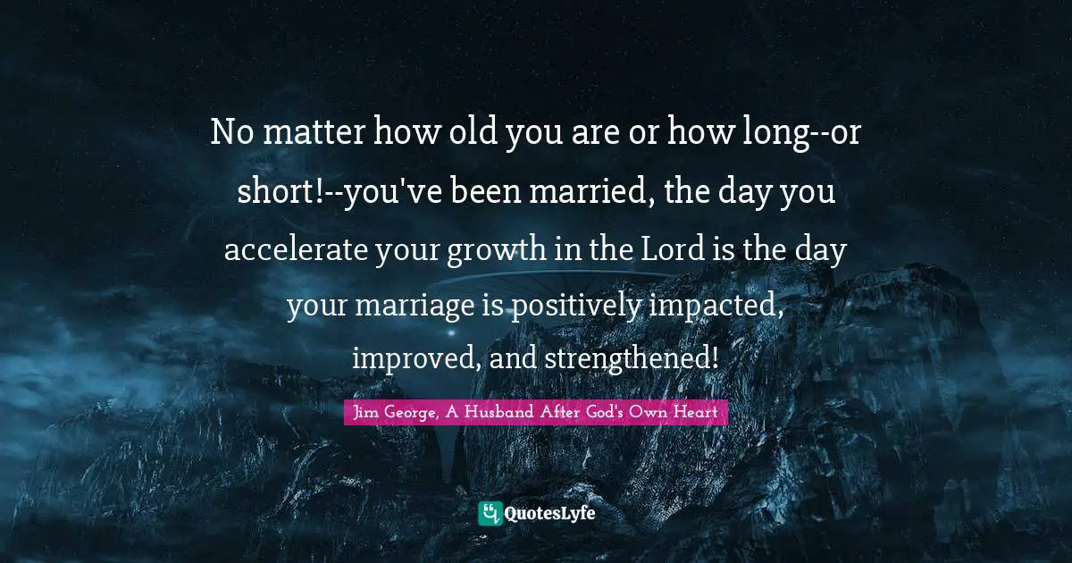 No matter how old you are or how long--or short!--you've been married, the day you accelerate your growth in the Lord is the day your marriage is positively impacted, improved, and strengthened!