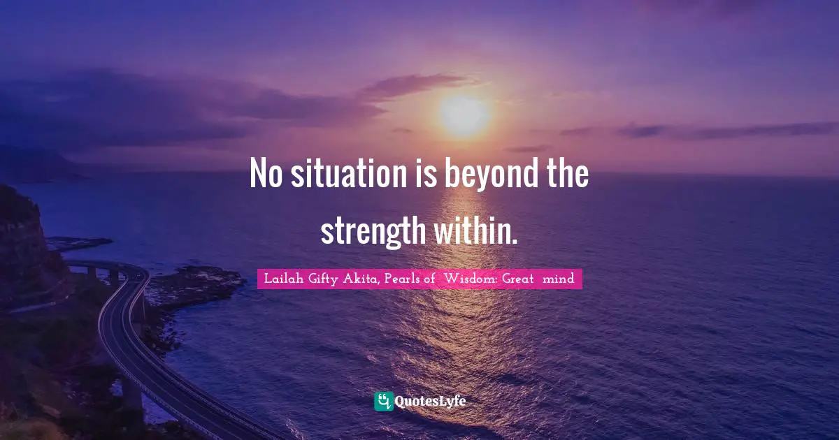 No situation is beyond the strength within.