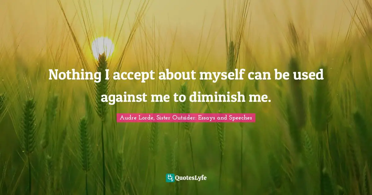Self Acceptance Quotes: "Nothing I accept about myself can be used against me to diminish me."