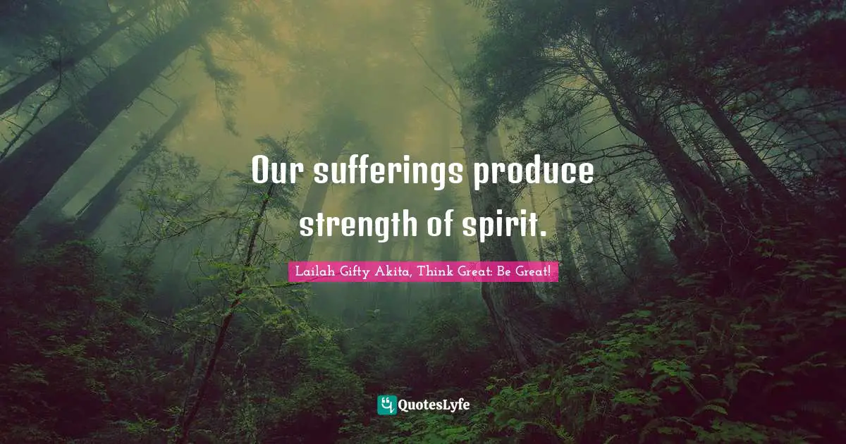 Struggles Quotes: "Our sufferings produce strength of spirit."