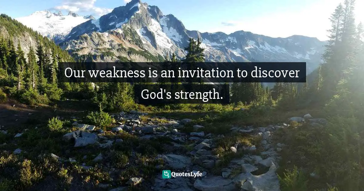 Our weakness is an invitation to discover God's strength.