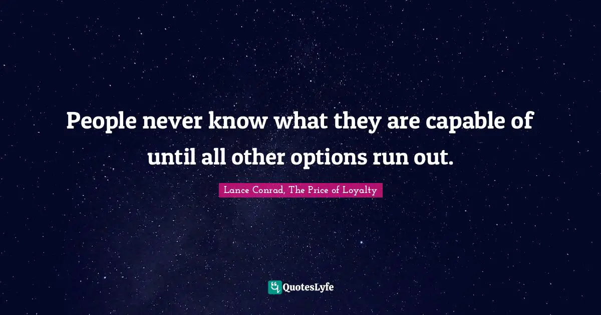 People never know what they are capable of until all other options run out.