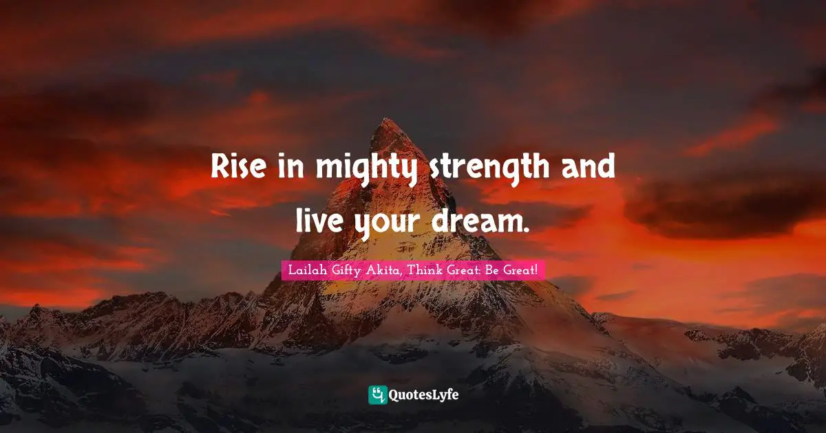 Rise in mighty strength and live your dream.