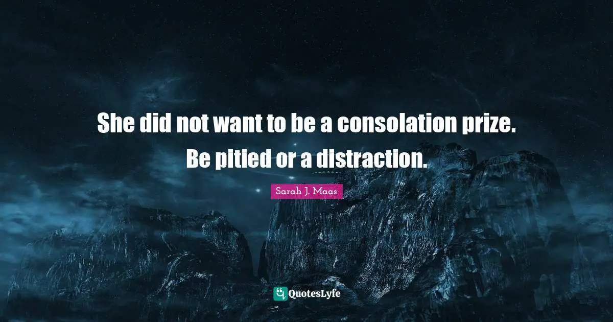 She did not want to be a consolation prize. Be pitied or a distraction.