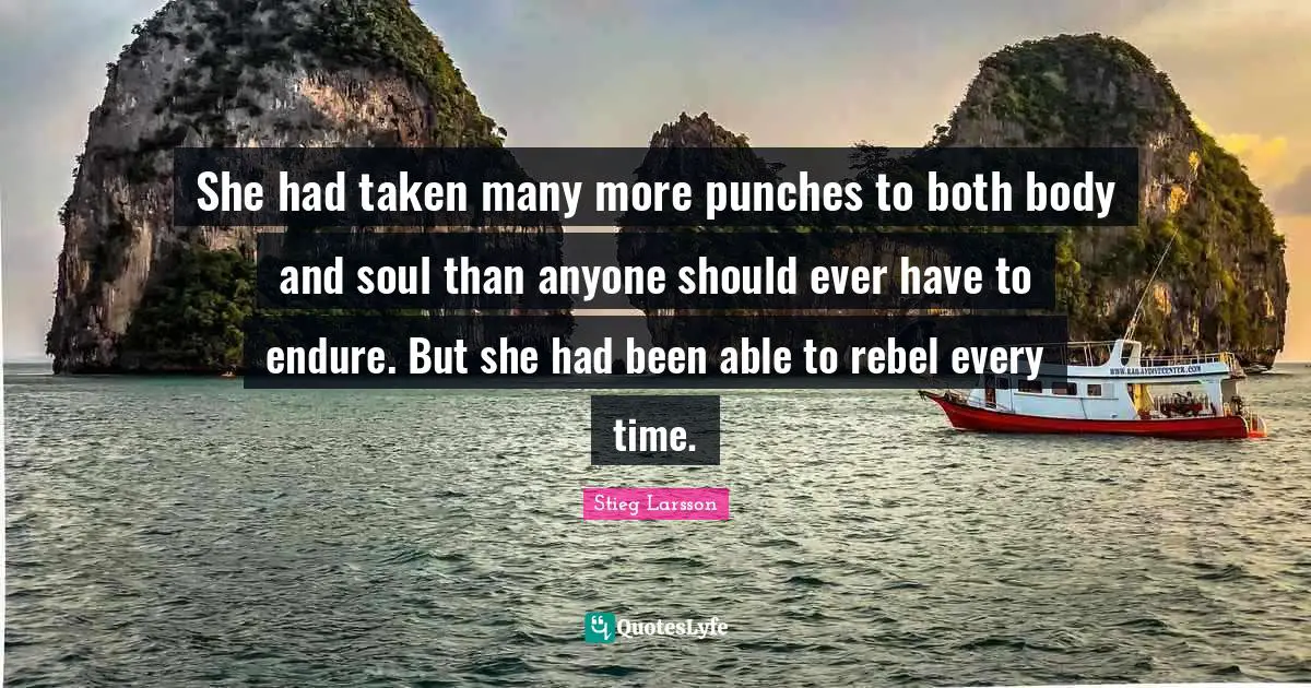 She had taken many more punches to both body and soul than anyone should ever have to endure. But she had been able to rebel every time.