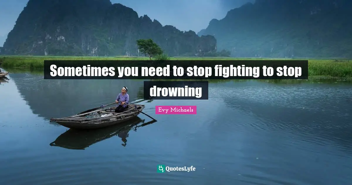 Sometimes you need to stop fighting to stop drowning