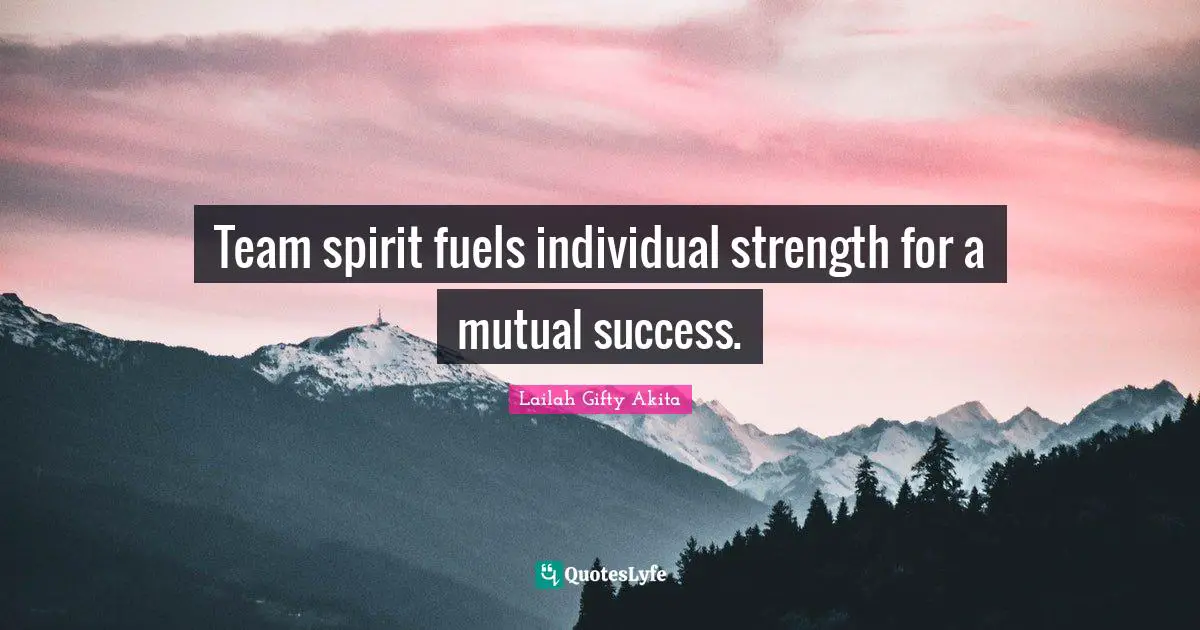 Team spirit fuels individual strength for a mutual success.