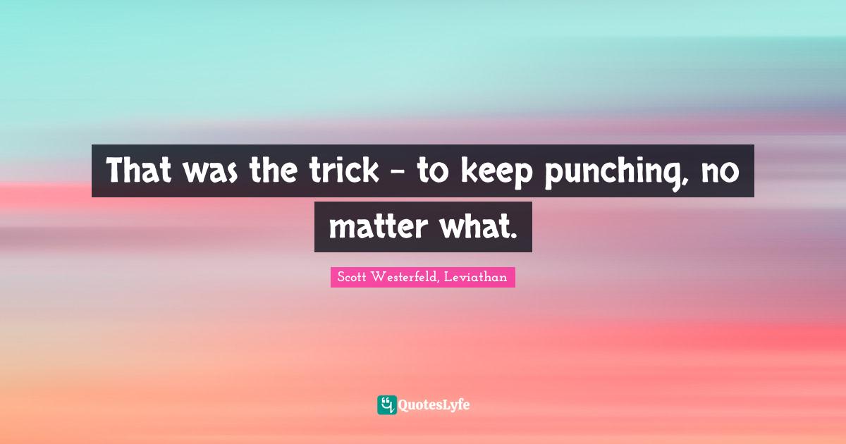 That was the trick - to keep punching, no matter what.
