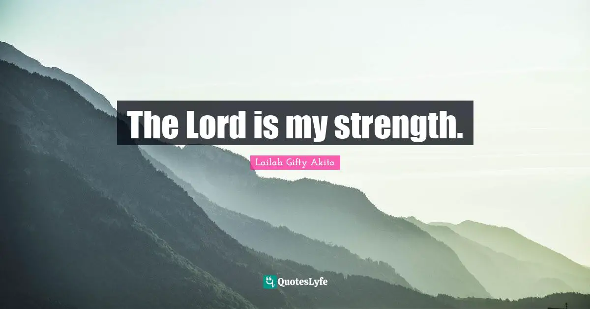 The Lord is my strength.