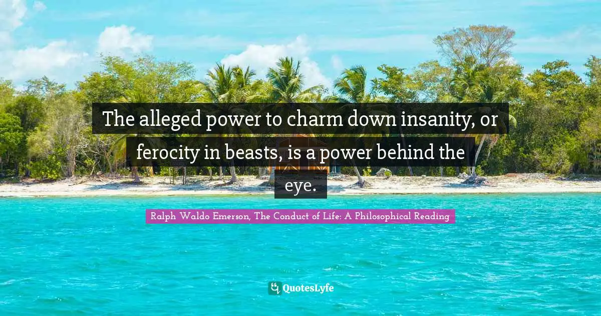 The alleged power to charm down insanity, or ferocity in beasts, is a power behind the eye.