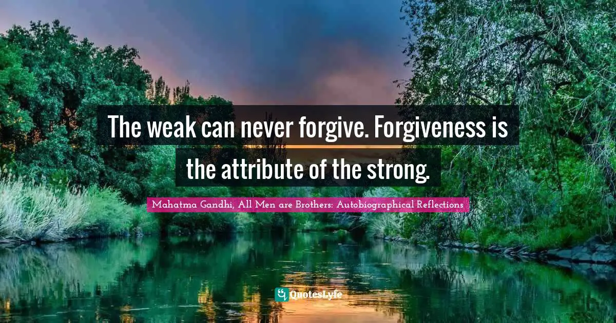 Weakness Quotes: "The weak can never forgive. Forgiveness is the attribute of the strong."