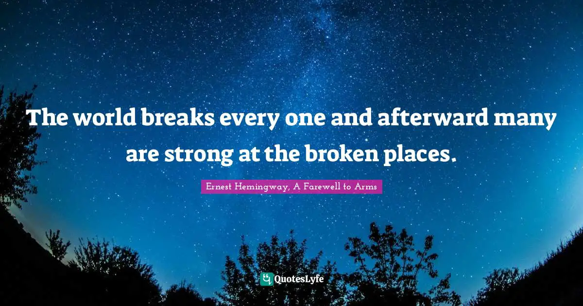 The world breaks every one and afterward many are strong at the broken places.