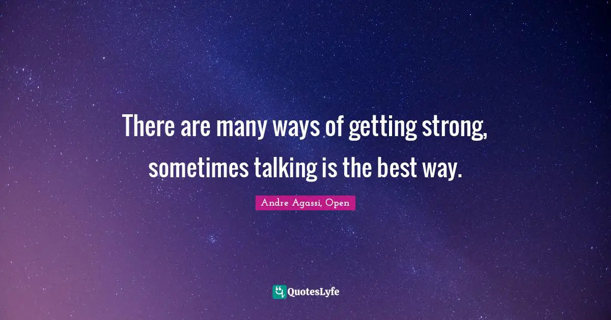 Andre Agassi Quotes: "There are many ways of getting strong, sometimes talking is the best way."
