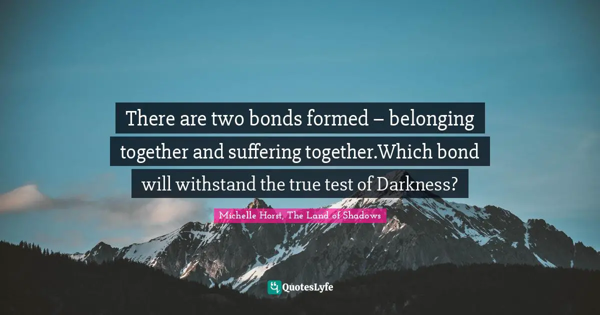 There are two bonds formed – belonging together and suffering together.Which bond will withstand the true test of Darkness?