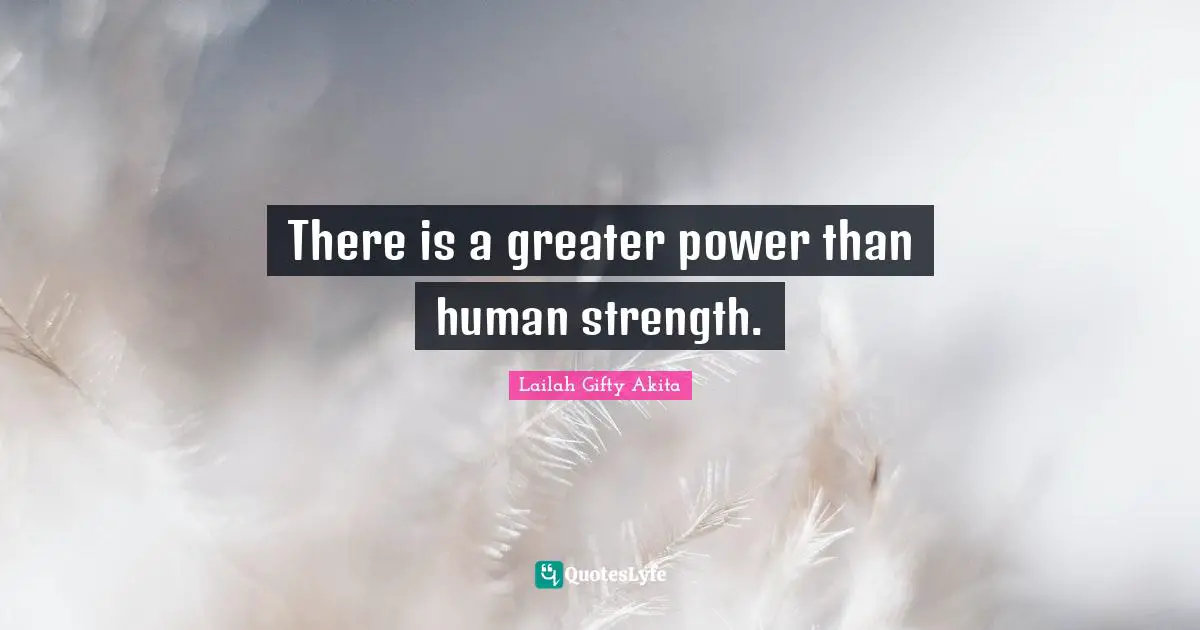 There is a greater power than human strength.