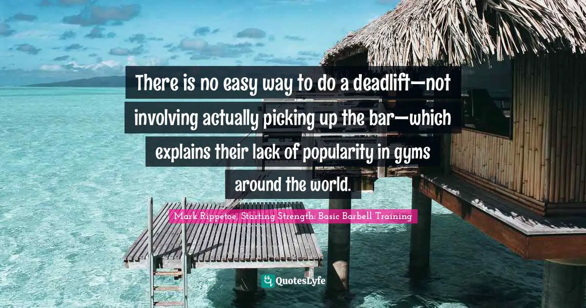 There is no easy way to do a deadlift—not involving actually picking up the bar—which explains their lack of popularity in gyms around the world.